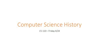 Computer Science History 15-110  Friday 4/24  Lecture Goal Overview  We're going to discuss four