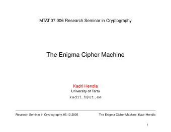 The Enigma Cipher Machine  Kadri Hendla  University of Tartu  kadri h@ut.ee  Research Seminar in