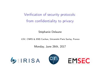 Verification of security protocols:  from confidentiality to privacy  Stphanie Delaune  LSV, CNRS