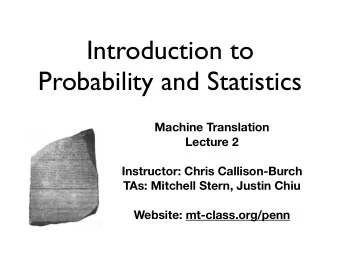 Introduction to  Probability and Statistics Machine Translation  Lecture 2  Instructor: Chris