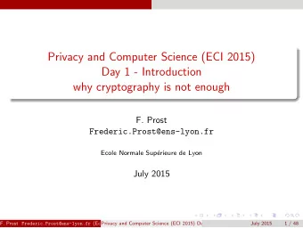 Privacy and Computer Science (ECI 2015)  Day 1 - Introduction  why cryptography is not enough  F.
