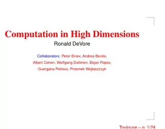 Computation in High Dimensions  Ronald DeVore  Collaborators: Peter Binev, Andrea Bonito,  Albert