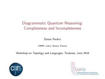 Diagrammatic Quantum Reasoning:  Completeness and Incompleteness  Simon Perdrix  CNRS, Loria,