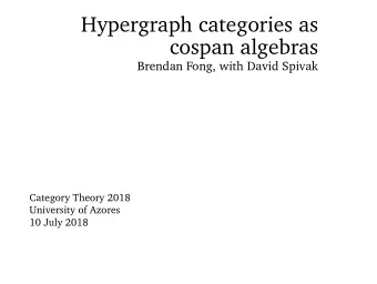 Hypergraph categories as  cospan algebras  Brendan Fong, with David Spivak  Category Theory 2018