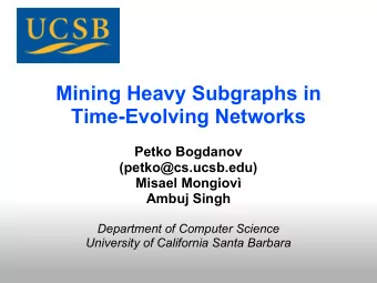 Mining Heavy Subgraphs in  Time-Evolving Networks  Petko Bogdanov  (petko@cs.ucsb.edu)  Misael
