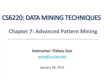 CS6220: DATA MINING TECHNIQUES  Chapter 7: Advanced Pattern Mining  Instructor: Yizhou Sun