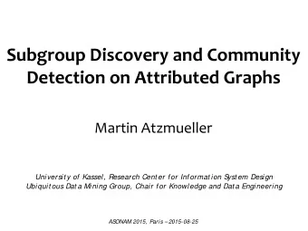 Subgroup Discovery and Community Detection on Attributed Graphs  Martin Atzmueller  Universit y of