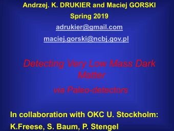 Detecting Very Low Mass Dark  Matter  via Paleo-detectors  In collaboration with OKC U. Stockholm: