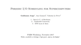 Periodic I/O Scheduling for Supercomputers Guillaume Aupy 1 , Ana Gainaru 2 , Valentin Le F` evre 3