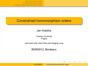 Constrained homomorphism orders  Jan Hubi  cka  Charles University  Prague  Joint work with Jirka