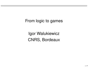 From logic to games  Igor Walukiewicz  CNRS, Bordeaux .  p.1/ ??  The big picture  Model