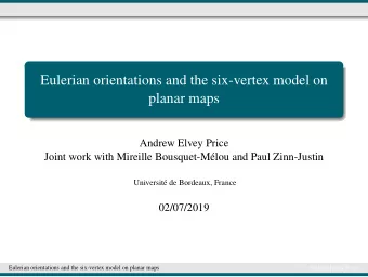 Eulerian orientations and the six-vertex model on  planar maps  Andrew Elvey Price  Joint work with