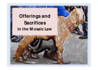 Offerings and  Offerings and  Sacrifices  Sacrifices  in the M osaic Law  in the M osaic Law  The
