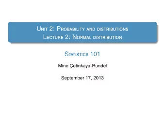 U nit 2: P robability and distributions L ecture 2: N ormal distribution S tatistics 101  Mine C