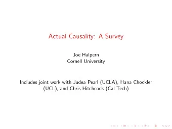 Actual Causality: A Survey  Joe Halpern  Cornell University  Includes joint work with Judea Pearl