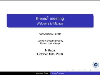 tf-emc 2 meeting  Welcome to Mlaga  Victoriano Giralt  Central Computing Facility  University of