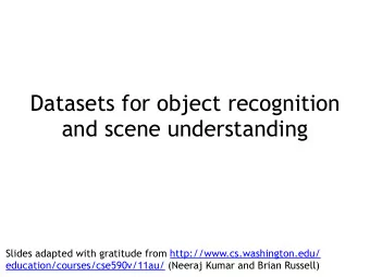 Datasets for object recognition  and scene understanding  Slides adapted with gratitude from