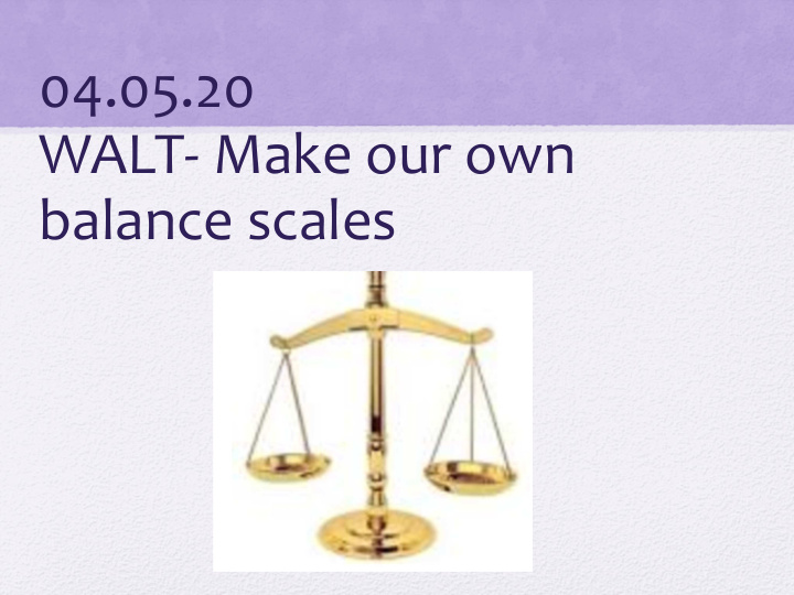 04 05 20 walt make our own balance scales you will need 2