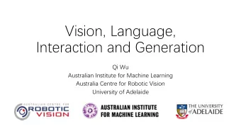 Vision, Language,  Interaction and Generation  Qi Wu  Australian Institute for Machine Learning