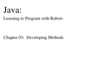 Java:  Learning to Program with Robots  Chapter 03:  Developing Methods  Chapter Objectives  After