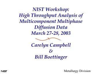 NIST Workshop:  High Throughput Analysis of  Multicomponent Multiphase  Diffusion Data  March