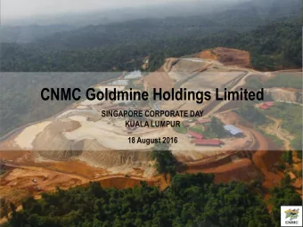 CNMC Goldmine Holdings Limited  SINGAPORE CORPORATE DAY  KUALA LUMPUR 18 August 2016  About CNMC