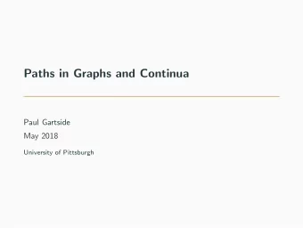 Paths in Graphs and Continua  Paul Gartside  May 2018  University of Pittsburgh  Joint work with: