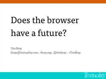 Does the browser  have a future?  Tim Bray  tbray@textuality.com  tbray.org  @timbray