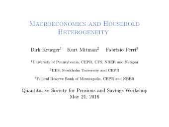 Macroeconomics and Household  Heterogeneity Dirk Krueger 1 Kurt Mitman 2 Fabrizio Perri 3 1