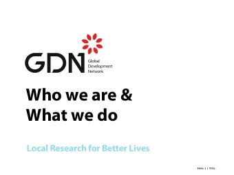 Who we are &amp;  What we do  Local Research for Better Lives  Slide 1 | Title  WHAT IS GDN?