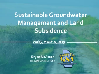 Sustainable Groundwater  Management and Land  Subsidence  Friday, March 22, 2019  Bryce McAteer