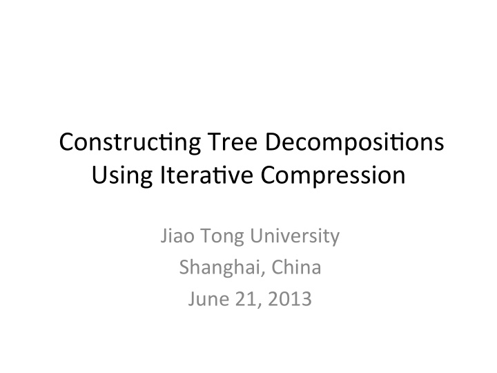 construc ng tree decomposi ons using itera ve compression