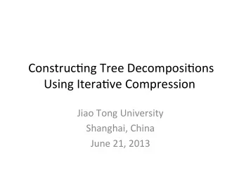 Construc*ng  Tree  Decomposi*ons    Using  Itera*ve  Compression