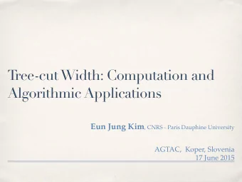 T  ree-cut Width: Computation and  Algorithmic Applications Eun Jung Kim , CNRS - Paris Dauphine