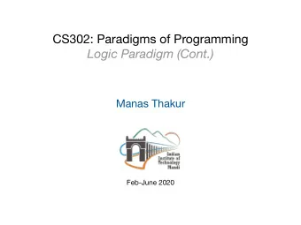 CS302: Paradigms of Programming  Logic Paradigm (Cont.)  Manas Thakur  Feb-June 2020  From the