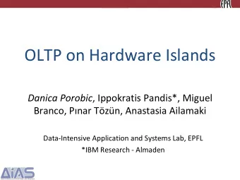 OLTP on Hardware Islands Danica Porobic , Ippokratis Pandis*, Miguel Branco, Pnar Tzn ,