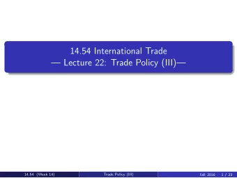 14.54 International Trade   Lecture 22: Trade Policy (III)  14.54  Week 14  Fall 2016  14.54