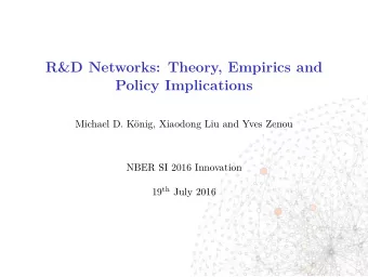 R&amp;D Networks: Theory, Empirics and  Policy Implications  Michael D. Knig, Xiaodong Liu and