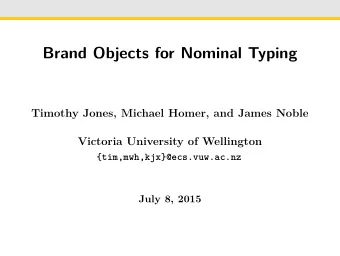 Brand Objects for Nominal Typing  Timothy Jones, Michael Homer, and James Noble  Victoria