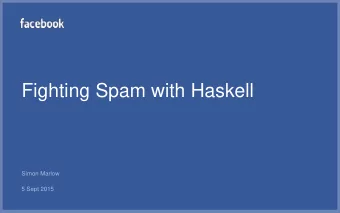 Fighting Spam with Haskell  Simon Marlow  5 Sept 2015  Headlines  Migrated a large service to