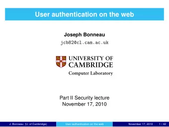 User authentication on the web  Joseph Bonneau  jcb82@cl.cam.ac.uk  Computer Laboratory  Part II