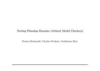 Testing Planning Domains (without Model Checkers)  Franco Raimondi, Charles Pecheur, Guillaume Brat