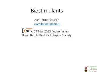 Biostimulants  Aad Termorshuizen  www.bodemplant.nl  , 24 May 2018, Wageningen  Royal Dutch Plant