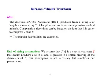 BurrowsWheeler Transform Idea: The BurrowsWheeler Transform (BWT) produces from a string S of