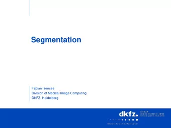 Segmentation  Fabian Isensee  Division of Medical Image Computing  DKFZ, Heidelberg  Author