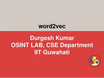 word2vec  Durgesh Kumar  OSINT LAB, CSE Department  IIT Guwahati  Table of contents  1  Overview  2