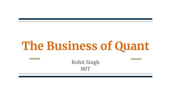 The Business of Quant  Rohit Singh  MIT  Administrivia  Please sign in  Slides available at: