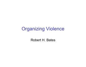 Organizing Violence  Robert H. Bates  Order  I.  Background  II.  Thinking  or Tuesdays with