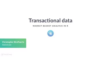 Transactional data  MARK ET BAS K ET AN ALYS IS  IN  R  Christopher Bruffaerts  Statistician  What