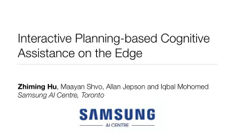 Interactive Planning-based Cognitive  Assistance on the Edge Zhiming Hu , Maayan Shvo, Allan Jepson